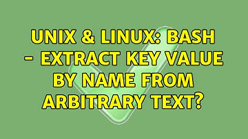 Unix & Linux: Bash - Extract key value by name from arbitrary text? (2 Solutions!!)