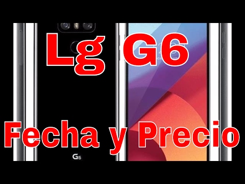 Lg G6 Precio y Fecha de Lanzamiento