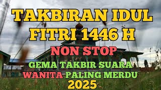 TAKBIRAN IDUL FITRI 1446 H (SUARA WANITA PALING MERDU) TERBARU 2025 - GEMA TAKBIR NON STOP