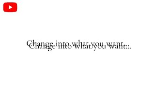 Change into what you want... (Law Of Attraction