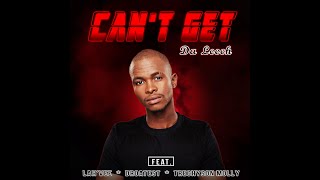 Da Leech - Can't Get (feat. Lah'Vee, Droatest & Trechyson Molly)| Amapiano