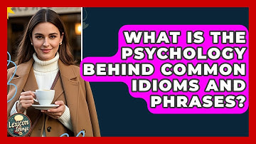 What Is The Psychology Behind Common Idioms And Phrases? - Lexicon Lounge