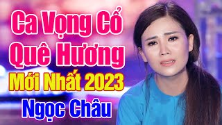 LK Ca Cổ Quê Hương Mới Nhất 2023 - Ca Cổ Rơi Lệ Ai Nghe Cũng Không Cầm Nổi Nước Mắt | Ngọc Châu