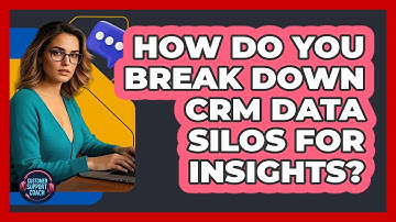 How Do You Break Down CRM Data Silos For Insights? - Customer Support Coach