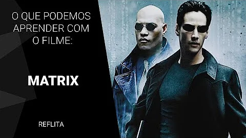 O que o filme Matrix nos ensina?