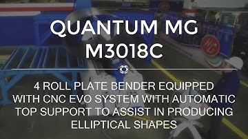 Quantum MG M3018C 4 Roll Plate Bender Equipped with CNC EVO Control & Top Support to Produce Ellipse