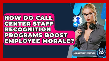 How Do Call Center Staff Recognition Programs Boost Employee Morale? - Call Center Pro Strategies