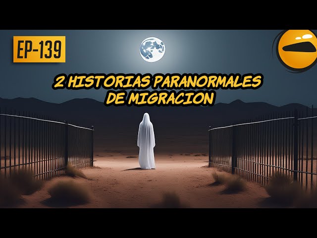 2 Historias Paranormales de Migracion || Historias de terror ep137 class=