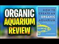 Capped Dirt Tanks Made Easy? Honest Book Review Of How To Create An Organic Aquarium!