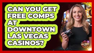 Can You Get Free Comps At Downtown Las Vegas Casinos? - Las Vegas Insider Guide
