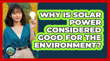 Why Is Solar Power Considered Good For The Environment? - Your Utilities Hub