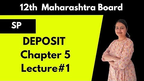 Deposit | chapter 5 | lecture 1 | 12th SP | Maharashtra Board