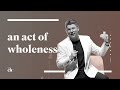 The Act of Wholeness // Judah Smith
