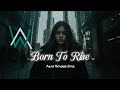 Alan Walker Style_Born To Rise_(Official Lyrics Videos)_Alan Walker Style 2026 🎵