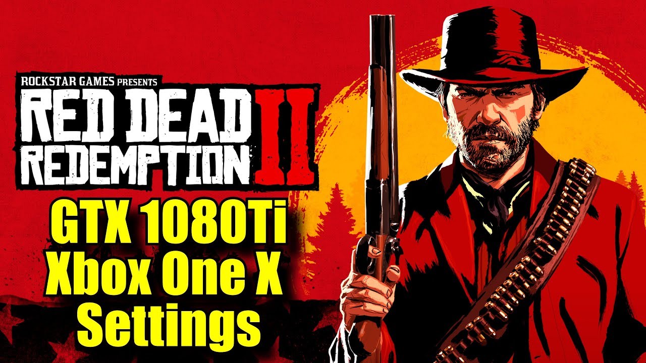 Red Dead Redemption 2 GTX 1080 Ti OC 1080p 1440p 2160p Xbox One X