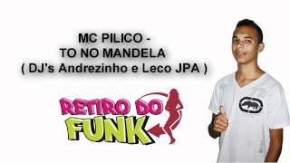 MC PILICO - TO NO MANDELA ♫♪ ( DJ'S ANDREZINHO E LECO JPA )
