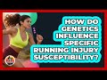 How Do Genetics Influence Specific Running Injury Susceptibility? - All Sorts Of Running