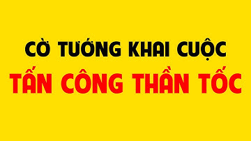 Cờ tướng khai cuộc tấn công thần tốc.