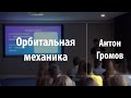 Орбитальная механика | Антон Громов | Лекториум