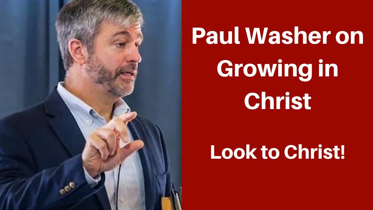Paul Washer on Growing in Christ (Look to Christ!)