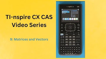 9 - Matrices and Vectors (TI nSpire CX CAS)