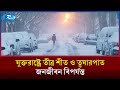 যুক্তরাষ্ট্রে তীব্র শীত ও তুষারপাত, জনজীবন বিপর্যস্ত | US | Rtv News