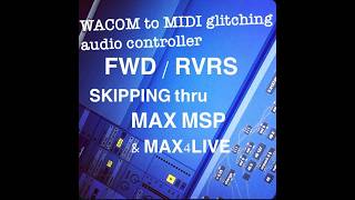 WACOM 2 MIDI FWD / RVRS skipping audio controller thru MAX MSP / MAX 4 LIVE