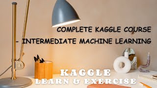 Complete course on Intermediate Machine Learning - Kaggle Learn &amp; Exercise