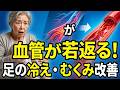 【医師解説】血管若返りを実現!足の冷え・むくみを解消する「一酸化窒素」最強習慣