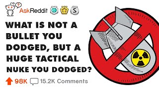 What is not a bullet you dodged, but a huge tactical nuke you dodged r/AskReddit Part 1