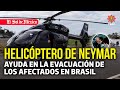 Helicóptero de Neymar ayuda en la evacuación de los afectados en brasil