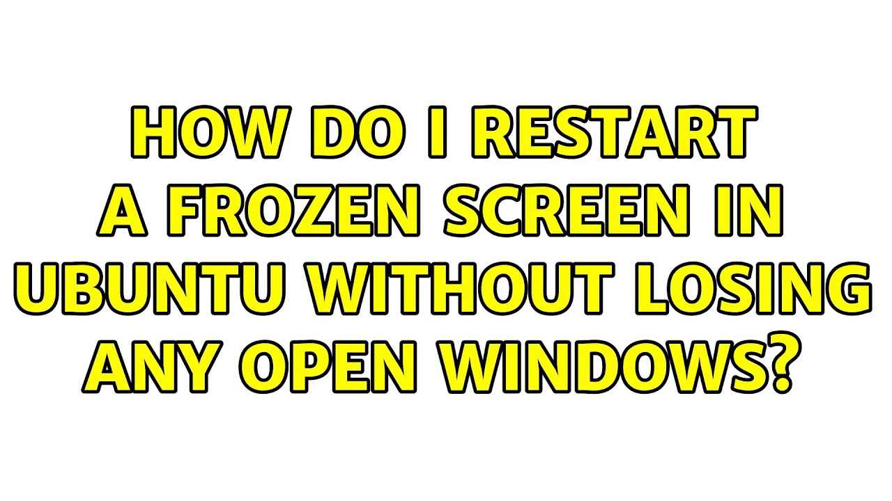 How Do I Restart A Frozen Screen In Ubuntu Without Losing Any Open Windows YouTube