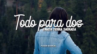 Banda Tierra Sagrada - Todo Para Dos (Letra)