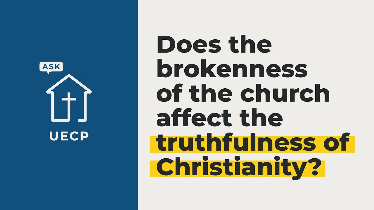 Does the brokenness of the church affect the truthfulness of Christianity?  |  
