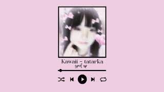 TATARKA - KAWAII ( sped up )