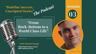 Redefine Success: E03: From Rock Bottom to a World Class Life: Daniel Hauges's Journey, Unscripted