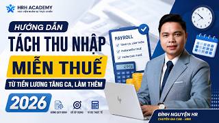 HƯỚNG DẪN TÁCH THU NHẬP MIỄN THUẾ TỪ TIỀN LƯƠNG TĂNG CA, LÀM THÊM 2026/HRHACADEMY