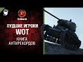 Худшие игроки WoT - Книга антирекордов №4 - от Evilborsh и Danil_KD [World of Tanks]