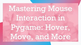 Mastering Mouse Interaction in Pygame: Hover, Move, and More