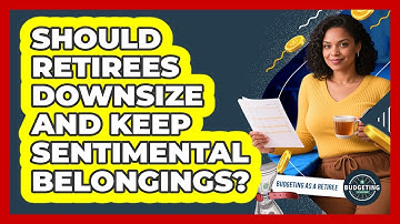 Should Retirees Downsize And Keep Sentimental Belongings? - Budgeting as a Retiree