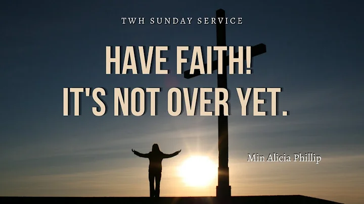 TWH Sunday Service | Have Faith It's Not Over Yet ...