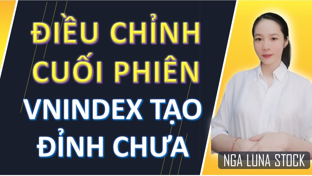 ✂️ Điều chỉnh cuối phiên – TT tạo đỉnh chưa?