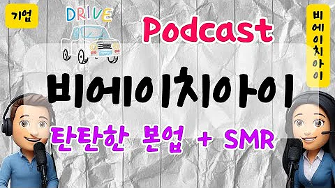 세계1등 본업 위에 SMR 더한 "비에이치아이" 드라이브 팟캐스트