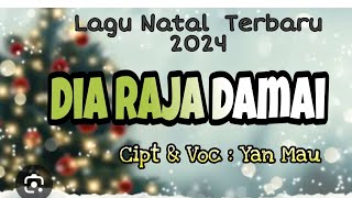 Lagu Natal Terbaru 2024. DIA RAJA DAMAI (Cipt & Voc : Yan Mau