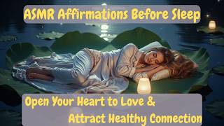 ASMR Affirmations Before Sleep | Open Your Heart to Love &amp; Attract Healthy Connection