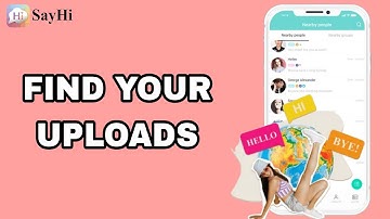 How To Find Your Uploads On SayHi App