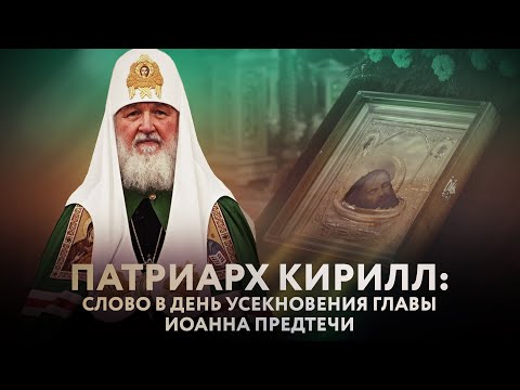 ПАТРИАРХ КИРИЛЛ: СЛОВО В ДЕНЬ УСЕКНОВЕНИЯ ГЛАВЫ ИОАННА ПРЕДТЕЧИ