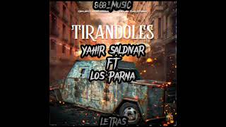 Video thumbnail of "Tirandoles|Yahir Saldivar FT Los Parna|VIDEO LETRA"