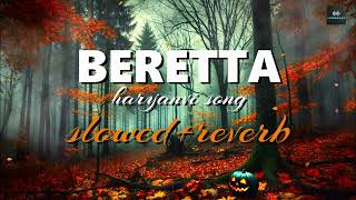 BERETTA - Amanraj Gill, Jaya Rohilla | Slowed + Reverb | Emotional Haryanvi Lofi Vibes 🎶