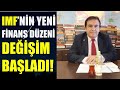 İMF'NİN YENİ FİNANS DÜZENİ, DEĞİŞİM BAŞLADI Abdullah Çiftçi